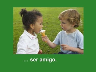 … ser amigo.