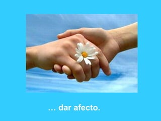 … dar afecto.