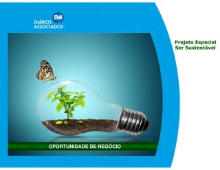 OPORTUNIDADE DE NEGÓCIO
Projeto EspecialProjeto Especial
Ser SustentávelSer Sustentável
 