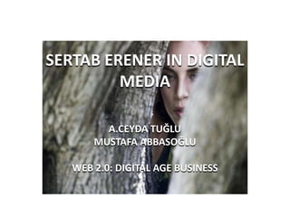 SERTAB ERENER IN DIGITAL MEDIA A.CEYDA TUĞLU MUSTAFA ABBASOĞLU WEB 2.0: DIGITAL AGE BUSINESS 