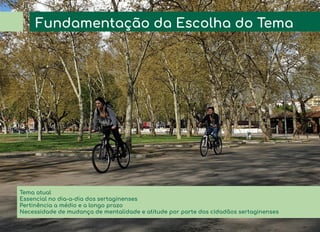 Fundamentação da Escolha do Tema
Tema atual
Essencial no dia-a-dia dos sertaginenses
Pertinência a médio e a longo prazo
Necessidade de mudança de mentalidade e atitude por parte dos cidadãos sertaginenses
 