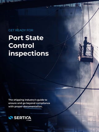 i
Port State
Control
inspections
The shipping industry’s guide to
ensure and go beyond compliance
with proper documentation.
GET READY FOR
 