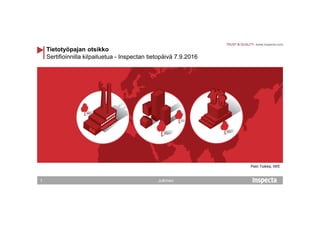 Sertifioinnilla kilpailuetua - Inspectan tietopäivä 7.9.2016
Tietotyöpajan otsikko
1
Petri Toikka, IWE
Julkinen
 