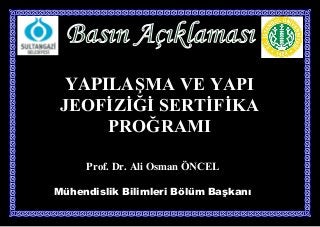 YAPILAŞMA VE YAPI
 JEOFİZİĞİ SERTİFİKA
      PROĞRAMI

     Prof. Dr. Ali Osman ÖNCEL

Mühendislik Bilimleri Bölüm Başkanı
 