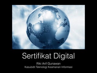 Sertifikat Digital 
Riki Arif Gunawan 
Kasubdit Teknologi Keamanan Informasi 
 