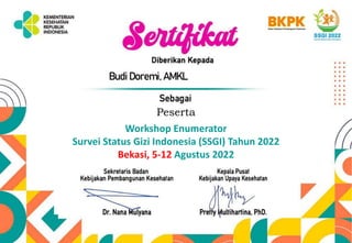 Budi Doremi, AMKL
Peserta
Workshop Enumerator
Survei Status Gizi Indonesia (SSGI) Tahun 2022
Bekasi, 5-12 Agustus 2022
 