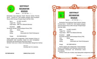 SERTIFIKAT
KECAKAPAN
KHUSUS
Nomor : ..... /07.159-160/..../ ......
Berdasarkan Surat Keputusan Kwartir Naisonal Gerakan Pramuka
Nomor : 134/KN/1976. Telah diadakan pengujian Syarat Kecakapan
Khusus (SKK) Golongan Penegak dengan hasil Baik. Maka :
Nama : M. ARIEF JULIANTO
Tingkat TKU : Bantara
Gugus Depan : SMK YPI AL Mubarak Sidomulyo
Dinyatakan : LULUS
Dan berhak memakai Tanda Kecakapan Khusus (TKK) :
Jenis : Masak
Tingkat : Purwa
Bidang : Keterampilan dan Teknik Pembangunan
Penguji : RIO FEBRIYANSYAH
Kepada anggota yang menggunakan Tanda Kecakapan Khusus ini
berkewajiban untuk senantiasa melatih diri serta meningkatkan
kemampuan dan kemahirannya secara terus-menerus.
Demikian Tanda Lulus ini dibuat untuk dipergunakan sebagaimana mestinya
Sidomulyo, .....................................
Penguji Kamabigus SMK YPI AL MUBARAK
RIO FEBRIYANSYAH SUKMA ELYNA, S.E, M.Pd
SERTIFIKAT
KECAKAPAN
KHUSUS
Nomor : ..... /07.159-160/..../ ......
Berdasarkan Surat Keputusan Kwartir Naisonal Gerakan
Pramuka Nomor : 134/KN/1976. Telah diadakan pengujian
Syarat Kecakapan Khusus (SKK) Golongan Penegak dengan
hasil Baik. Maka :
Nama : M. ARIEF JULIANTO
Tingkat TKU : Laksana
Gugus Depan : SMK YPI AL Mubarak Sidomulyo
Dinyatakan : LULUS
Dan berhak memakai Tanda Kecakapan Khusus (TKK) :
Jenis : Masak
Tingkat : Madya
Bidang : Keterampilan dan Teknik Pembangunan
Penguji : RIO FEBRIYANSYAH
Kepada anggota yang menggunakan Tanda Kecakapan
Khusus ini berkewajiban untuk senantiasa melatih diri serta
meningkatkan kemampuan dan kemahirannya secara
terus-menerus.
Demikian Tanda Lulus ini dibuat untuk dipergunakan sebagaimana mestinya
Sidomulyo, .....................................
 