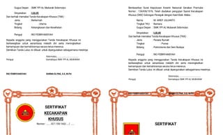 Gugus Depan : SMK YPI AL Mubarak Sidomulyo
Dinyatakan : LULUS
Dan berhak memakai Tanda Kecakapan Khusus (TKK) :
Jenis : Berkemah
Tingkat : Utama
Bidang : Ketangkasan dan Kesehatan
Penguji : RIO FEBRIYANSYAH
Kepada anggota yang menggunakan Tanda Kecakapan Khusus ini
berkewajiban untuk senantiasa melatih diri serta meningkatkan
kemampuan dan kemahirannya secara terus-menerus.
Demikian Tanda Lulus ini dibuat untuk dipergunakan sebagaimana mestinya
Sidomulyo, .....................................
Penguji Kamabigus SMK YPI AL MUBARAK
RIO FEBRIYANSYAH SUKMA ELYNA, S.E, M.Pd
SERTIFIKAT
KECAKAPAN
KHUSUS
Nomor : ..... /07.159-160/..../ ......
Berdasarkan Surat Keputusan Kwartir Naisonal Gerakan Pramuka
Nomor : 134/KN/1976. Telah diadakan pengujian Syarat Kecakapan
Khusus (SKK) Golongan Penegak dengan hasil Baik. Maka :
Nama : M. ARIEF JULIANTO
Tingkat TKU : Bantara
Gugus Depan : SMK YPI AL Mubarak Sidomulyo
Dinyatakan : LULUS
Dan berhak memakai Tanda Kecakapan Khusus (TKK) :
Jenis : Penata Rumah
Tingkat : Purwa
Bidang : Patriotisme dan Seni Budaya
Penguji : RIO FEBRIYANSYAH
Kepada anggota yang menggunakan Tanda Kecakapan Khusus ini
berkewajiban untuk senantiasa melatih diri serta meningkatkan
kemampuan dan kemahirannya secara terus-menerus.
Demikian Tanda Lulus ini dibuat untuk dipergunakan sebagaimana mestinya
Sidomulyo, .....................................
Penguji Kamabigus SMK YPI AL MUBARAK
RIO FEBRIYANSYAH SUKMA ELYNA, S.E, M.Pd
SERTIFIKAT
 