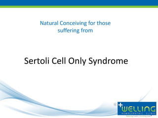 Natural Conceiving for those
         suffering from




Sertoli Cell Only Syndrome
 