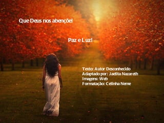Que Deus nos abençõe!


                   Paz e L uz!




                         Texto: A utor Desconhecido
                         A daptado por: Jaelita Nazareth
                         Imagens: Web
                         Formatação: C elinha Neme
 