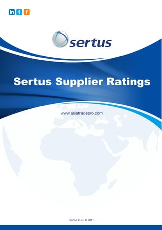 in t   f




 Sertus Supplier Ratings

           www.asiatradepro.com




               Sertus LLC. © 2011
 