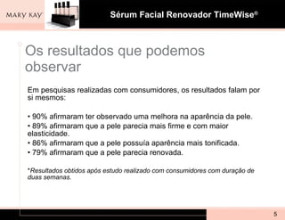 Os resultados que podemos observar Em pesquisas realizadas com consumidores, os resultados falam por si mesmos: 90% afirmaram ter observado uma melhora na aparência da pele.  89% afirmaram que a pele parecia mais firme e com maior  elasticidade. 86% afirmaram que a pele possuía aparência mais tonificada. 79% afirmaram que a pele parecia renovada. * Resultados obtidos após estudo realizado com consumidores com duração de duas semanas.  