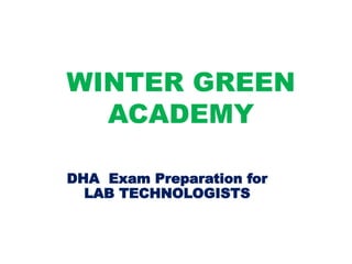 WINTER GREEN
ACADEMY
DHA Exam Preparation for
LAB TECHNOLOGISTS
 