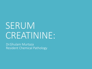 SERUM
CREATININE:
Dr.Ghulam Murtaza
Resident Chemical Pathology
 