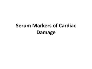 Serum Markers of Cardiac
Damage
 