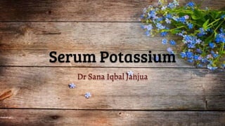 Serum Potassium
Dr Sana Iqbal Janjua
 
