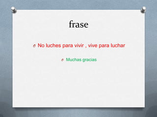 frase

O No luches para vivir , vive para luchar


            O Muchas gracias
 