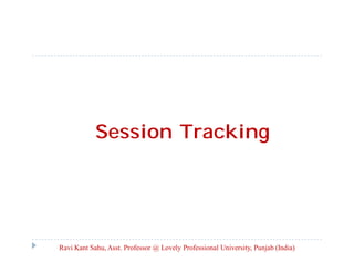 Session Tracking

Ravi Kant Sahu, Asst. Professor @ Lovely Professional University, Punjab (India)

 