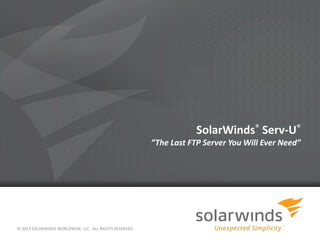 SolarWinds® Serv-U®
                                                         ”The Last FTP Server You Will Ever Need”




© 2013 SOLARWINDS WORLDWIDE, LLC. ALL RIGHTS RESERVED.
                                                           1
 