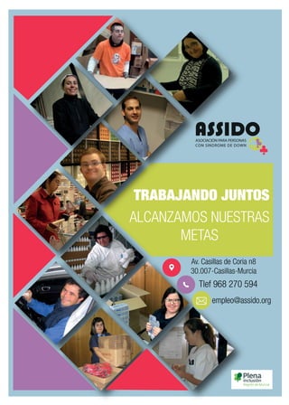 ALCANZAMOS NUESTRAS
METAS
TRABAJANDO JUNTOS
empleo@assido.org
Av. Casillas de Coria n8
30.007-Casillas-Murcia
Tlef 968 270 594
 