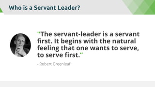 Qualities of a Servant Leader
• Good listening skills
• Openness to new ideas
• Cultivation of trust
• Civility
• Empathy
...