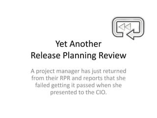 Yet Another
Release Planning Review
A project manager has just returned
from their RPR and reports that she
failed getting...