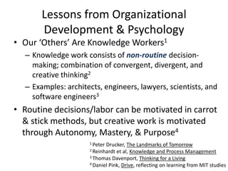 Lessons from Organizational
Development & Psychology
• Our ‘Others’ Are Knowledge Workers1
– Knowledge work consists of no...