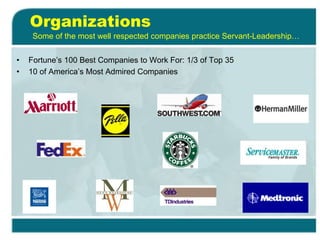Organizations
• Fortune’s 100 Best Companies to Work For: 1/3 of Top 35
• 10 of America’s Most Admired Companies
Some of the most well respected companies practice Servant-Leadership…
 