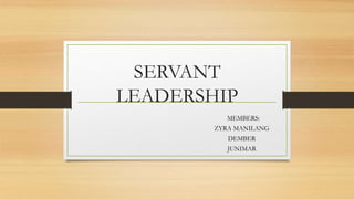 SERVANT
LEADERSHIP
MEMBERS:
ZYRA MANILANG
DEMBER
JUNIMAR
 