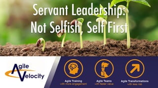 Servant Leadership:
Not Selfish, Self First
 