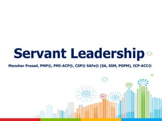 Servant Leadership
Manohar Prasad, PMP®, PMI-ACP®, CSP® SAFe® (SA, SSM, POPM), ICP-ACC®
 