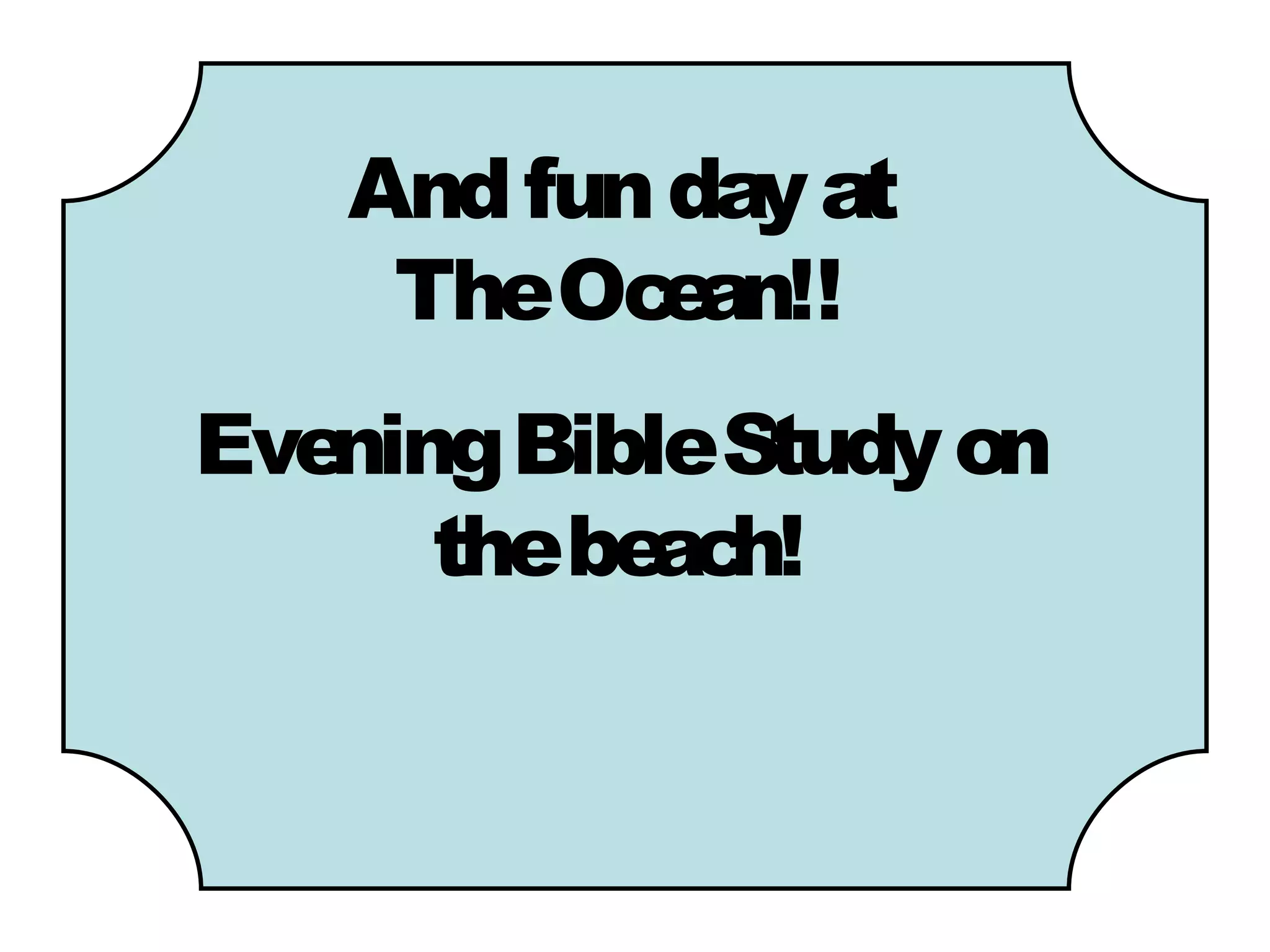 And fun day at
    TheOc an!!
          e
Evening BibleStudy on
      thebe h!
           ac
 