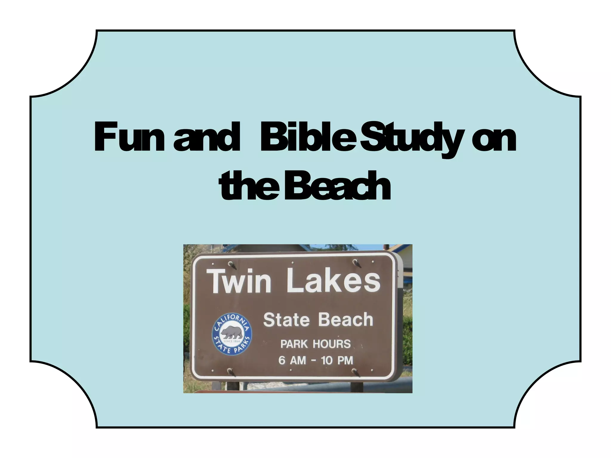 Fun and BibleStudy on
      theBe h
            ac
 