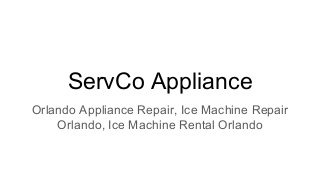 ServCo Appliance
Orlando Appliance Repair, Ice Machine Repair
Orlando, Ice Machine Rental Orlando
 