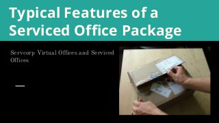 Typical Features of a
Serviced Office Package
Servcorp Virtual Offices and Serviced
Offices
 