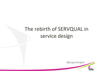 The	
  rebirth	
  of	
  SERVQUAL	
  in	
  
         service	
  design	
  



                           @jurgentanghe
 
