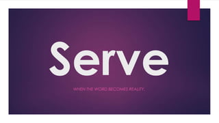 Serve
WHEN THE WORD BECOMES REALITY.

 