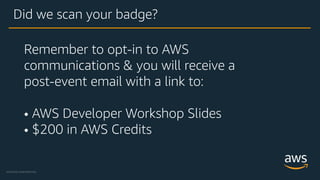 AMAZON CONFIDENTIAL
Remember to opt-in to AWS
communications & you will receive a
post-event email with a link to:
• AWS D...