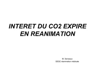 INTERET DU CO2 EXPIRE
EN REANIMATION
M. Serveaux
DESC réanimation médicale
 