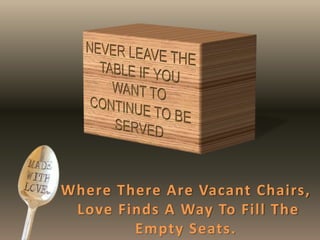 Where There Are Vacant Chairs,
Love Finds A Way To Fill The
Empty Seats.
 