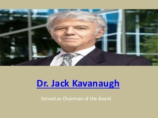 Dr. Jack Kavanaugh
Served as Chairman of the Board
 
