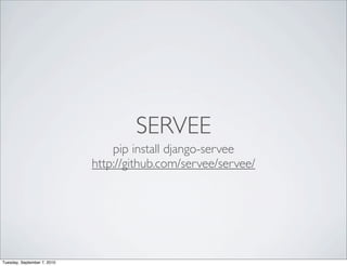 SERVEE
                                 pip install django-servee
                             http://github.com/servee/servee/




Tuesday, September 7, 2010
 