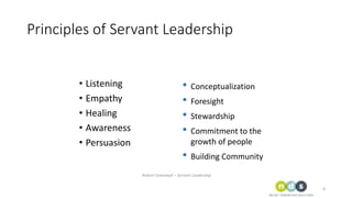 Principles of Servant Leadership
• Listening
• Empathy
• Healing
• Awareness
• Persuasion
Robert Greenleaf – Servant Leade...