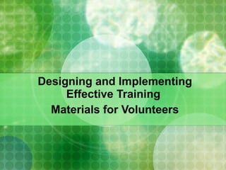 Designing and Implementing Effective Training  Materials for Volunteers 