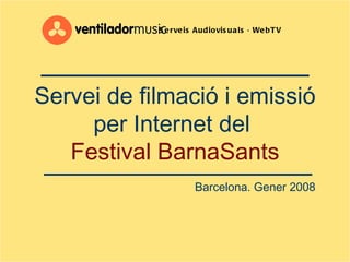 Servei de filmació i emissió per Internet del  Festival BarnaSants Barcelona. Gener 2008 Serveis Audiovisuals · WebTV 