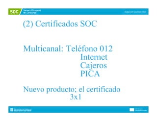Espai per escriure títol




(2) Certificados SOC

Multicanal: Teléfono 012
                Internet
                Cajeros
                PICA
Nuevo producto; el certificado
             3x1
 