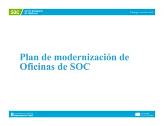 Espai per escriure títol




Plan de modernización de
Oficinas de SOC
 