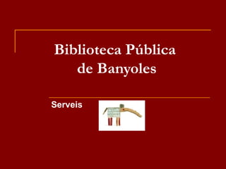Biblioteca Pública  de Banyoles Serveis 