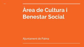 Àrea de Cultura i
Benestar Social
Ajuntament de Palma
 
