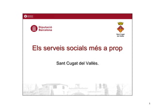 Sant Cugat
                                 del Vallès




Els serveis socials més a prop

       Sant Cugat del Vallès.




                                              1
 